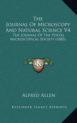 Cover image for The Journal of Microscopy and Natural Science V4: The Journal of the Postal Microscopical Society (1885)