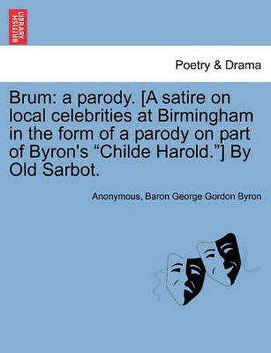 Cover image for Brum: A Parody. [a Satire on Local Celebrities at Birmingham in the Form of a Parody on Part of Byron's Childe Harold.] by Old Sarbot.