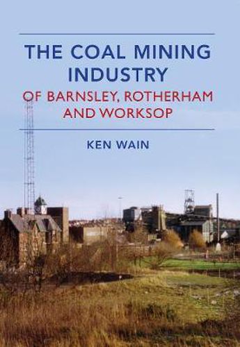 Cover image for The Coal Mining Industry in Barnsley, Rotherham and Worksop