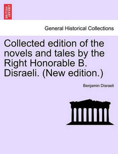 Cover image for Collected Edition of the Novels and Tales by the Right Honorable B. Disraeli. (New Edition.)