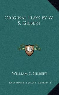 Cover image for Original Plays by W. S. Gilbert