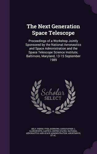 Cover image for The Next Generation Space Telescope: Proceedings of a Workshop Jointly Sponsored by the National Aeronautics and Space Administration and the Space Telescope Science Institute, Baltimore, Maryland, 13-15 September 1989