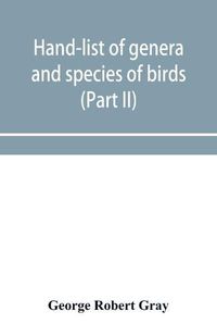Cover image for Hand-list of genera and species of birds: distinguishing those contained in the British Museum (Part II) Conirostres, Scansores, Columbae, and Gallinae