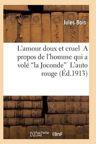 Cover image for L'Amour Doux Et Cruel a Propos de l'Homme Qui a Vole La Joconde l'Auto Rouge 2e Ed