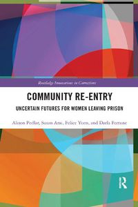 Cover image for Community Re-Entry: Uncertain Futures for Women Leaving Prison