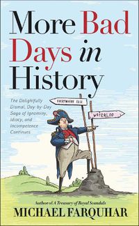 Cover image for More Bad Days in History: The Delightfully Dismal, Day-by-Day Saga of Ignominy, Idiocy, and Incompetence Continues