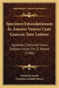 Cover image for Specimen Emendationum in Autores Veteres Cum Graecos Tum Latinos: Epistola Critica Ad Virum Celeberrimum Chr. G. Heyne (1786)