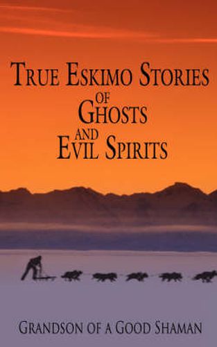 Cover image for True Eskimo Stories of Ghosts and Evil Spirits