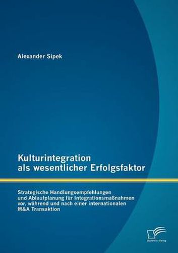 Cover image for Kulturintegration als wesentlicher Erfolgsfaktor: Strategische Handlungsempfehlungen und Ablaufplanung fur Integrationsmassnahmen vor, wahrend und nach einer internationalen M&A Transaktion