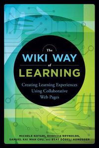 Cover image for The Wiki Way of Learning: Creating Learning Experiences Using Collaborative Web pages