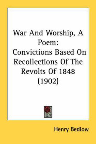 Cover image for War and Worship, a Poem: Convictions Based on Recollections of the Revolts of 1848 (1902)