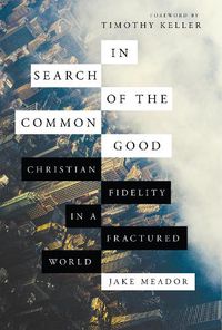 Cover image for In Search of the Common Good - Christian Fidelity in a Fractured World