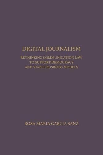 Cover image for Digital Journalism: Rethinking Communications Law to Support Democracy and Viable Business Models