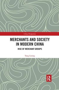 Cover image for Merchants and Society in Modern China: Rise of Merchant Groups