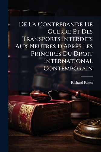 Cover image for de La Contrebande de Guerre Et Des Transports Interdits Aux Neutres D'Apr?'s Les Principes Du Droit International Contemporain