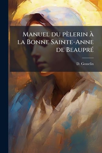 Cover image for Manuel Du P Lerin La Bonne Sainte-Anne de Beaupr