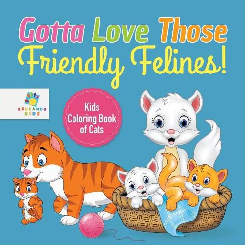 Cover image for Gotta Love Those Friendly Felines! Kids Coloring Book of Cats