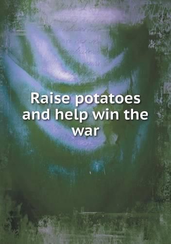 Cover image for Raise potatoes and help win the war