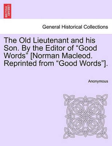 Cover image for The Old Lieutenant and His Son. by the Editor of  Good Words  [Norman MacLeod. Reprinted from  Good Words ].