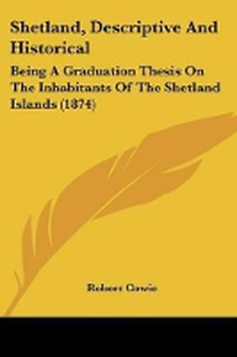 Cover image for Shetland, Descriptive And Historical: Being A Graduation Thesis On The Inhabitants Of The Shetland Islands (1874)