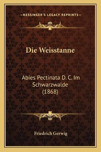 Cover image for Die Weisstanne: Abies Pectinata D. C. Im Schwarzwalde (1868)