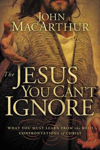 Cover image for The Jesus You Can't Ignore: What You Must Learn from the Bold Confrontations of Christ