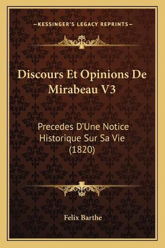 Cover image for Discours Et Opinions de Mirabeau V3: Precedes D'Une Notice Historique Sur Sa Vie (1820)