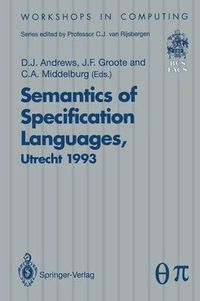 Cover image for Semantics of Specification Languages (SoSL): Proceedings of the International Workshop on Semantics of Specification Languages, Utrecht, The Netherlands, 25 - 27 October 1993