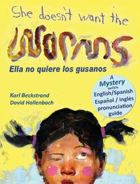 Cover image for She Doesn't Want the Worms - Ella no quiere los gusanos: A Mystery in English & Spanish