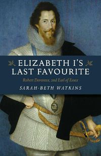 Cover image for Elizabeth I"s Last Favourite - Robert Devereux, 2nd Earl of Essex