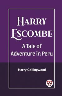 Cover image for Harry Escombe A Tale of Adventure in Peru