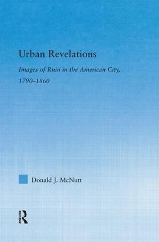 Cover image for Urban Revelations: Cities, Homes, and Other Ruins in American Literature, 1790-1860