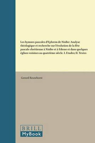 Les hymnes pascales d'Ephrem de Nisibe: Analyse theologique et recherche sur l'evolution de la fete pascale chretienne a Nisibe et a Edesse et dans quelques eglises voisines au quatrieme siecle. I. Etudes; II. Textes