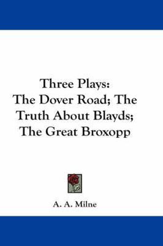 Cover image for Three Plays: The Dover Road; The Truth about Blayds; The Great Broxopp