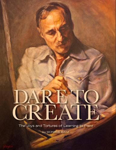 Cover image for Dare to Create: The Joys and Tortures of Learning to Paint