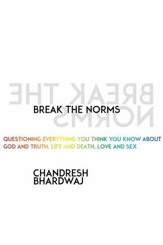 Cover image for Break the Norms: Questioning Everything You Think You Know About God and Truth, Life and Death, Love and Sex