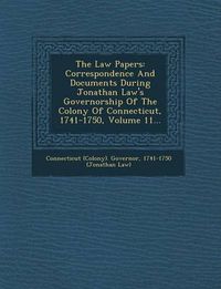 Cover image for The Law Papers: Correspondence and Documents During Jonathan Law's Governorship of the Colony of Connecticut, 1741-1750, Volume 11...