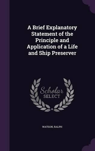 Cover image for A Brief Explanatory Statement of the Principle and Application of a Life and Ship Preserver