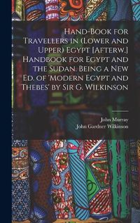 Cover image for Hand-Book for Travellers in (Lower and Upper) Egypt [Afterw.] Handbook for Egypt and the Sudan. Being a New Ed. of 'modern Egypt and Thebes' by Sir G. Wilkinson