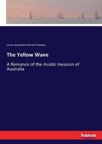 Cover image for The Yellow Wave: A Romance of the Asiatic Invasion of Australia