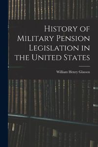 Cover image for History of Military Pension Legislation in the United States