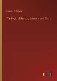 Cover image for The Logic of Reason, Universal and Eternal