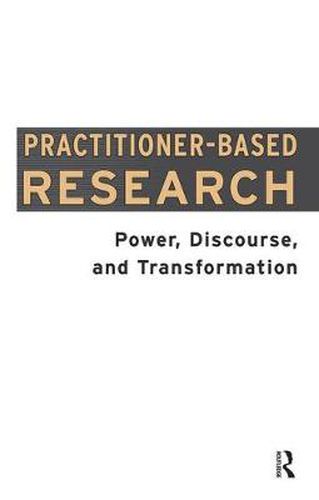 Cover image for Practitioner-Based Research: Power, Discourse and Transformation