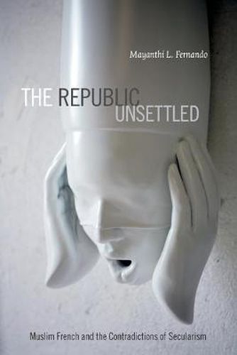 Cover image for The Republic Unsettled: Muslim French and the Contradictions of Secularism