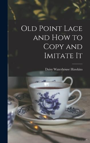 Cover image for Old Point Lace and How to Copy and Imitate It