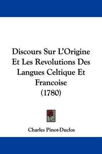 Discours Sur L'Origine Et Les Revolutions Des Langues Celtique Et Francoise (1780)