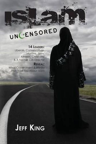 Cover image for Islam Uncensored: 14 Leaders: Liberals, Conservatives, Muslims, Jews, Atheists, Christians, & A Former CIA Director Reveal: What The Government & Media Won't Tell You About Islam