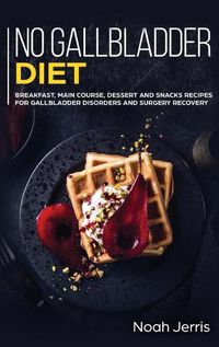 Cover image for No Gallbladder Diet: MAIN COURSE - Breakfast, Main Course, Dessert and Snacks Recipes for Gallbladder Disorders and Surgery Recovery