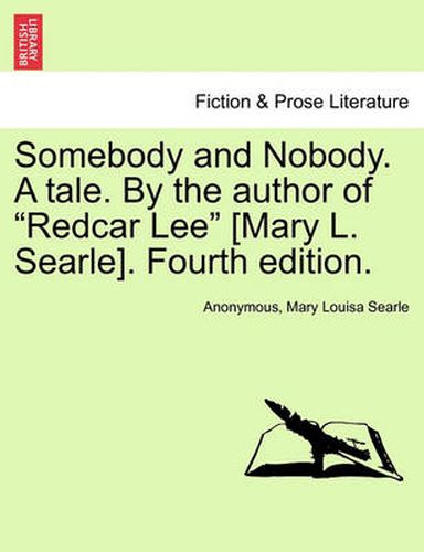 Cover image for Somebody and Nobody. a Tale. by the Author of  Redcar Lee  [Mary L. Searle]. Fourth Edition.