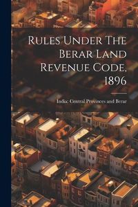 Cover image for Rules Under The Berar Land Revenue Code, 1896